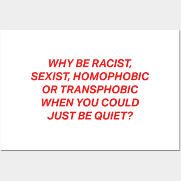 Why Be Racist Sexist Homophobic Wall Art by deadright